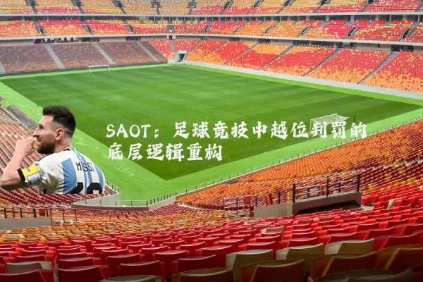 SAOT：足球竞技中越位判罚的底层逻辑重构
