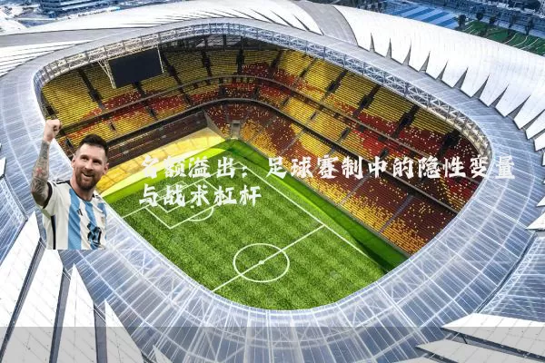 名额溢出：足球赛制中的隐性变量与战术杠杆