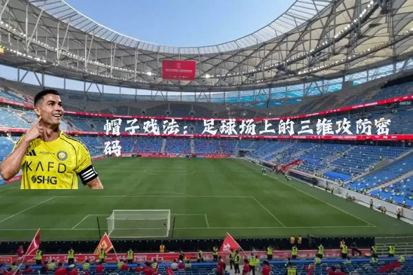 帽子戏法：足球场上的三维攻防密码